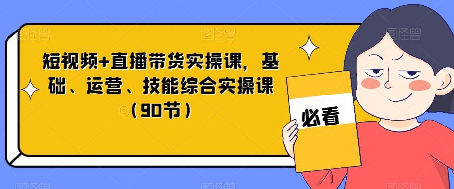 短视频+直播带货实操课，基础、运营、技能综合实操课（90节）-威云科技 余香的脑洞