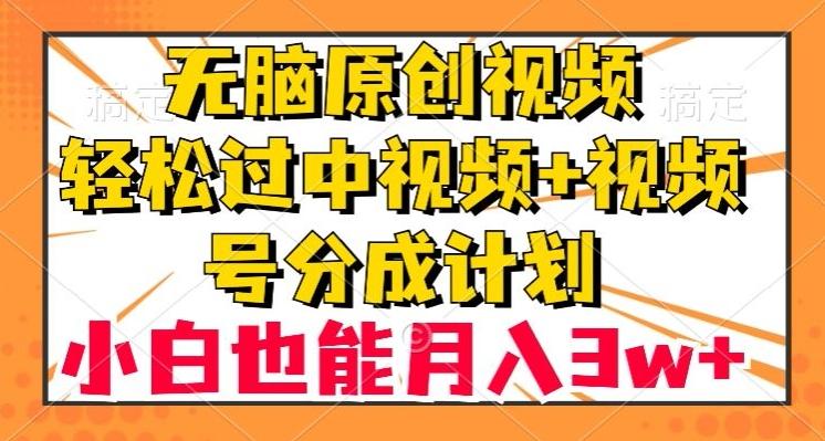 无脑原创视频,轻松过中视频+视频号分成计划,小白也能月入3w+【揭秘】-威云科技 余香的脑洞