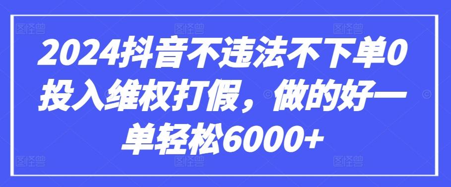 2024抖音不违法不下单0投入维权打假，做的好一单轻松6000+【仅揭秘】-威云科技 余香的脑洞