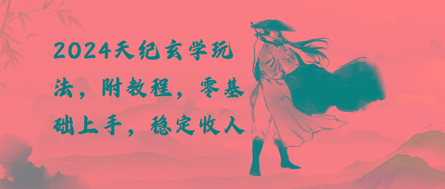 2024天纪玄学玩法,零基础上手,稳定收入(教程+工具-威云科技 余香的脑洞