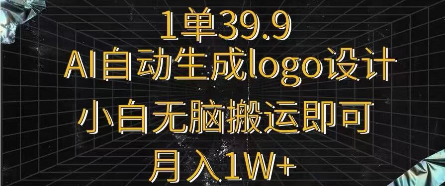 一单39.9，AI自动生成LOGO设计，小白无脑搬运即可，月入1w+-威云科技 余香的脑洞