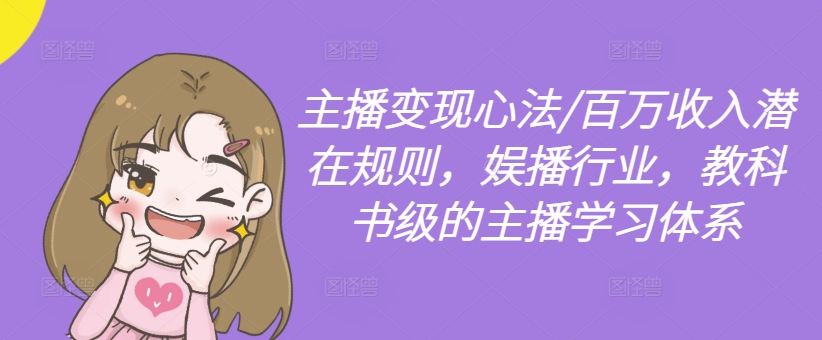 主播变现心法/百万收入潜在规则，娱播行业，教科书级的主播学习体系-威云科技 余香的脑洞