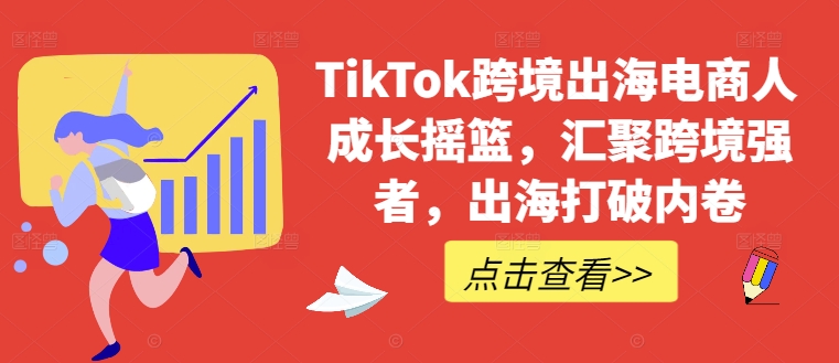 TikTok跨境出海电商人成长摇篮，汇聚跨境强者，出海打破内卷-威云科技 余香的脑洞