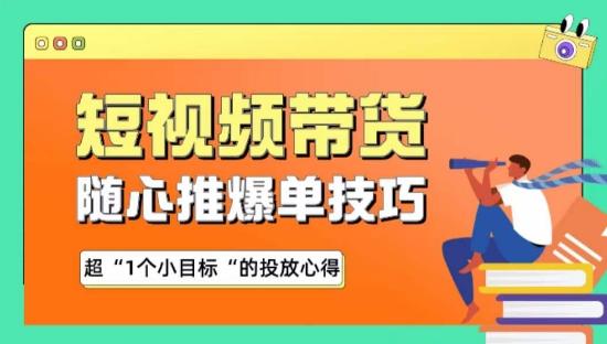 随心推爆单秘诀，短视频带货-超1个小目标的投放心得-威云科技 余香的脑洞