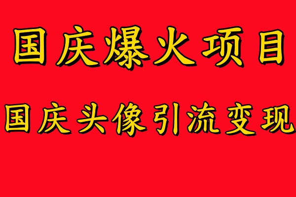 国庆爆火风口项目——国庆头像引流变现，零门槛高收益，小白也能起飞【揭秘】-威云科技 余香的脑洞