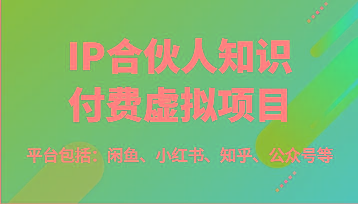 IP合伙人知识付费虚拟项目，包括：闲鱼、小红书、知乎、公众号等(51节)-威云科技 余香的脑洞