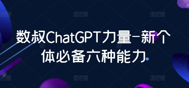 数叔ChatGPT力量-新个体必备六种能力-威云科技 余香的脑洞