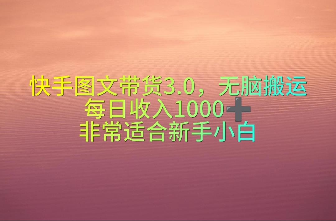 快手图文带货3.0,无脑搬运,每日收入1000+,非常适合新手小白-威云科技 余香的脑洞