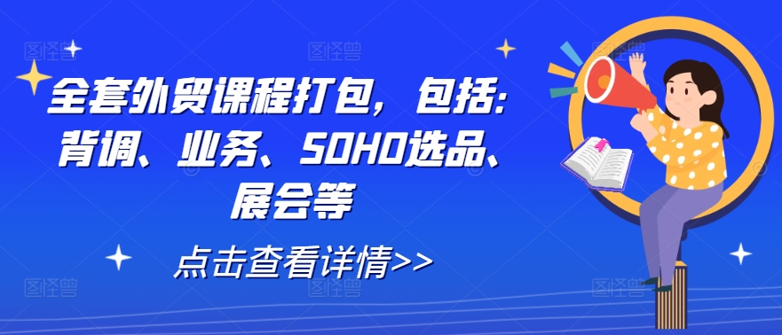 全套外贸课程打包,包括:背调、业务、SOHO选品、展会等-威云科技 余香的脑洞