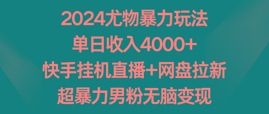 2024尤物暴力玩法 单日收入4000+快手挂机直播+网盘拉新 超暴力男粉无脑变现-威云科技 余香的脑洞