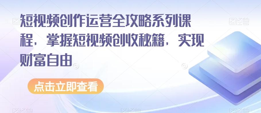 短视频创作运营全攻略系列课程，掌握短视频创收秘籍，实现财富自由-威云科技 余香的脑洞