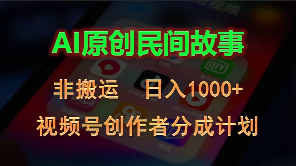 2024视频号创作者分成计划，AI原创民间故事，非搬运，日入1000+-威云科技 余香的脑洞