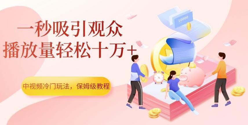 中视频冷门玩法，一秒吸引观众，播放量轻松十万+，保姆级教程【揭秘】-威云科技 余香的脑洞