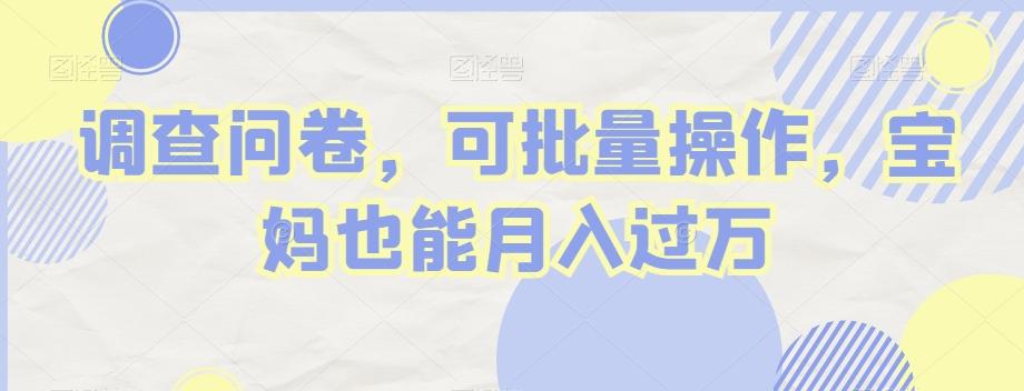 调查问卷，可批量操作，宝妈也能月入过万-威云科技 余香的脑洞