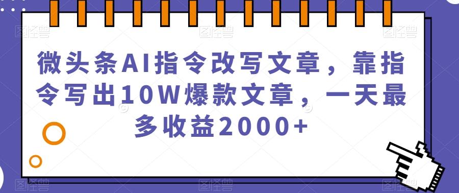 微头条AI指令改写文章，靠指令写出10W爆款文章，一天最多收益2000+【揭秘】-威云科技 余香的脑洞