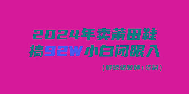 (9329期)2024年卖莆田鞋，搞了92W，小白闭眼操作！-威云科技 余香的脑洞