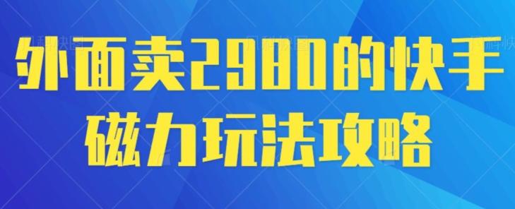 外面卖2980的快手磁力搬砖教程，适合新手小白操作-威云科技 余香的脑洞