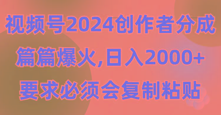 (9292期)视频号2024创作者分成，片片爆火，要求必须会复制粘贴，日入2000+-威云科技 余香的脑洞