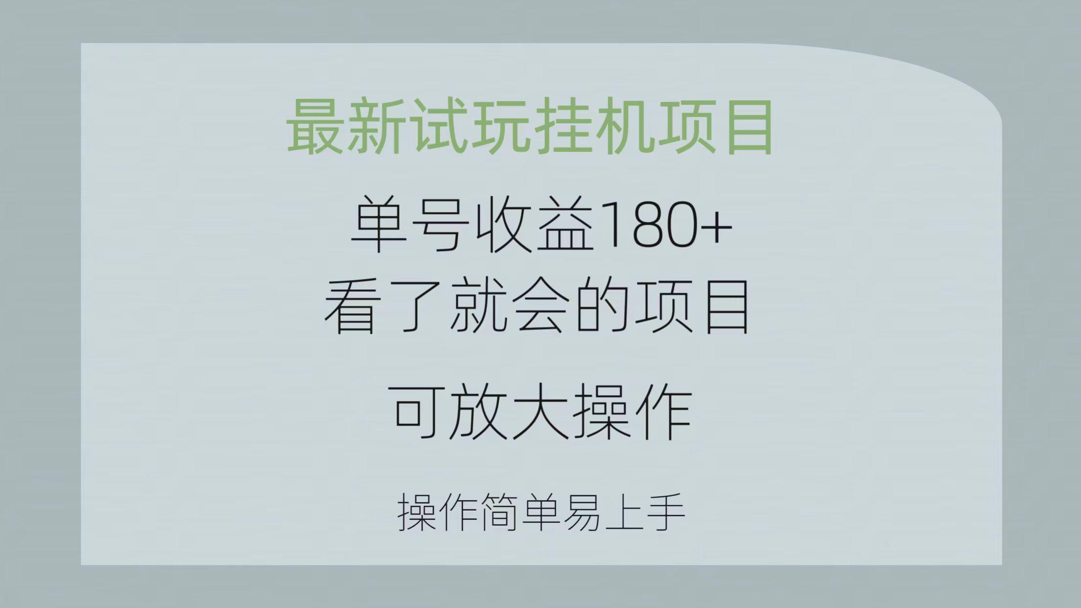 最新试玩挂机项目 单号收益180+看了就会的项目，可放大操作 操作简单易...-威云科技 余香的脑洞
