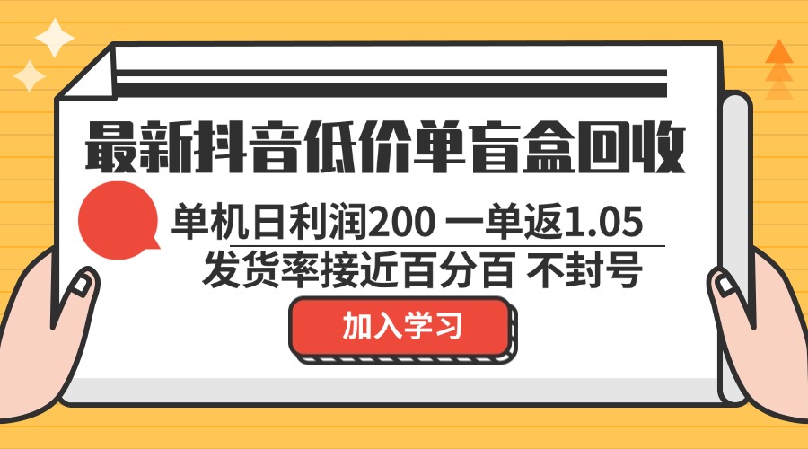 最新抖音低价单盲盒回收 一单1.05 单机日利润200 纯绿色不封号-威云科技 余香的脑洞