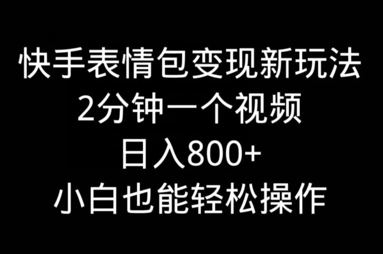 快手表情包变现新玩法，2分钟一个视频，日入800+，小白也能做-威云科技 余香的脑洞
