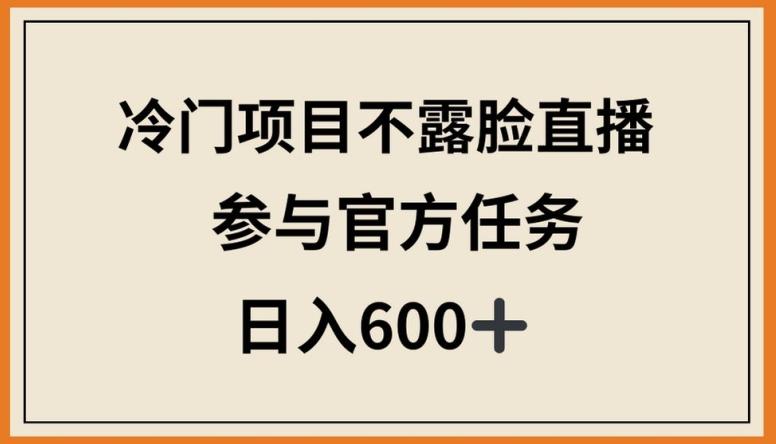 冷门项目不露脸直播，参与官方任务，日入600+【揭秘】-威云科技 余香的脑洞
