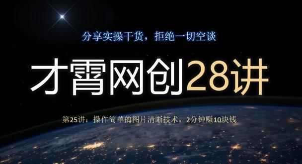 才霄网创28讲第25讲：操作简单的图片清晰技术，2分钟赚10块钱-威云科技 余香的脑洞