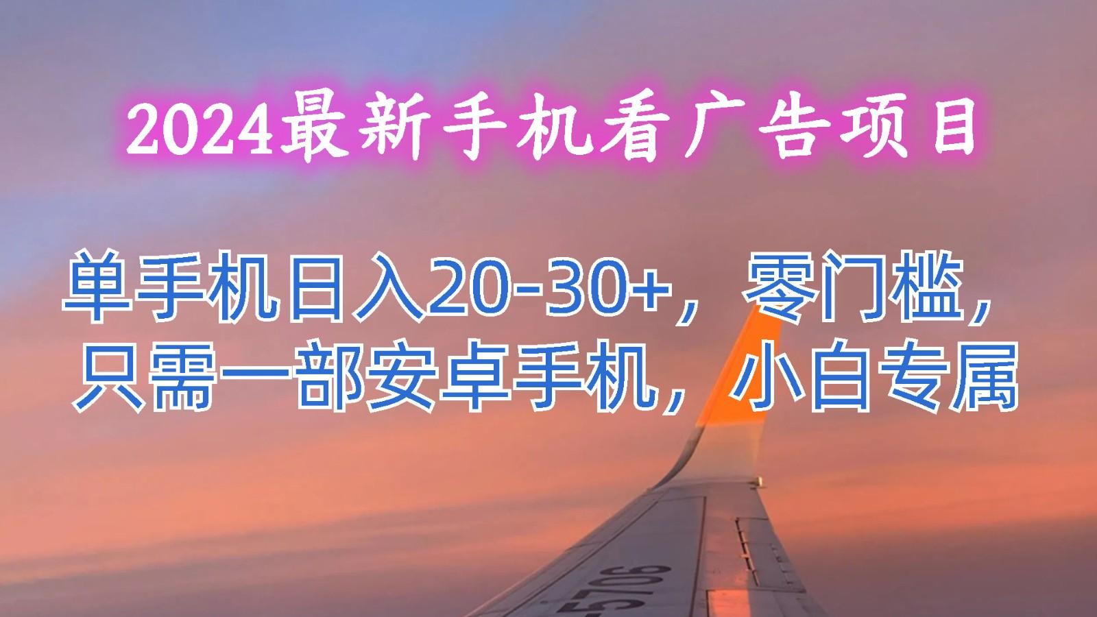 2024最新手机看广告项目，单手机日入20-30+，零门槛，只需一部安卓手机，小白专属-威云科技 余香的脑洞