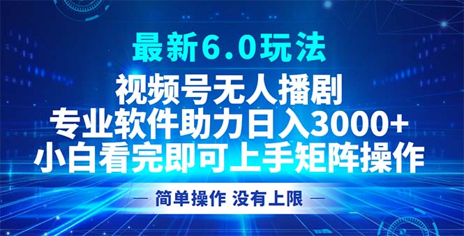 视频号最新6.0玩法,无人播剧,轻松日入3000+-威云科技 余香的脑洞