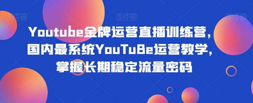 Youtube金牌运营直播训练营，国内最系统YouTuBe运营教学，掌握长期稳定流量密码-威云科技 余香的脑洞