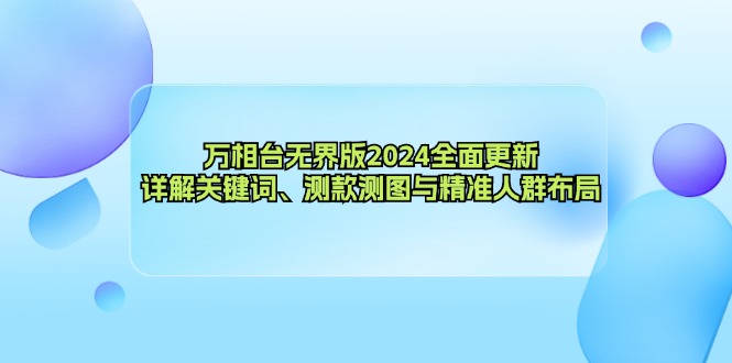 万相台无界版2024全面更新,详解关键词、测款测图与精准人群布局-威云科技 余香的脑洞