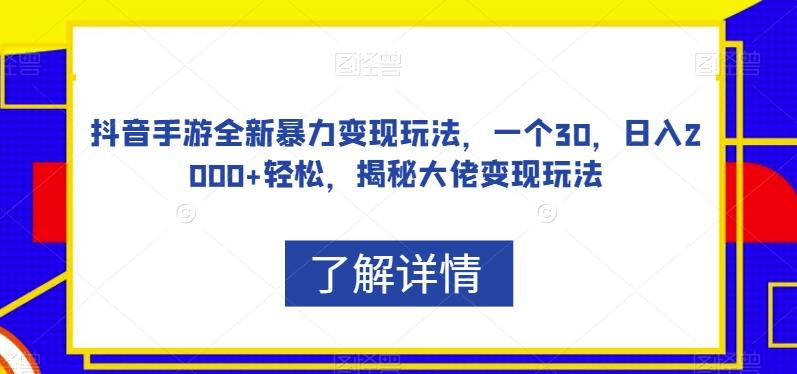 抖音手游全新暴力变现玩法，一个30，日入2000+轻松，揭秘大佬变现玩法【揭秘】-威云科技 余香的脑洞
