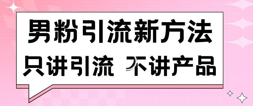 男粉引流新方法日引流100多个男粉只讲引流不讲产品不违规不封号【揭秘】-威云科技 余香的脑洞