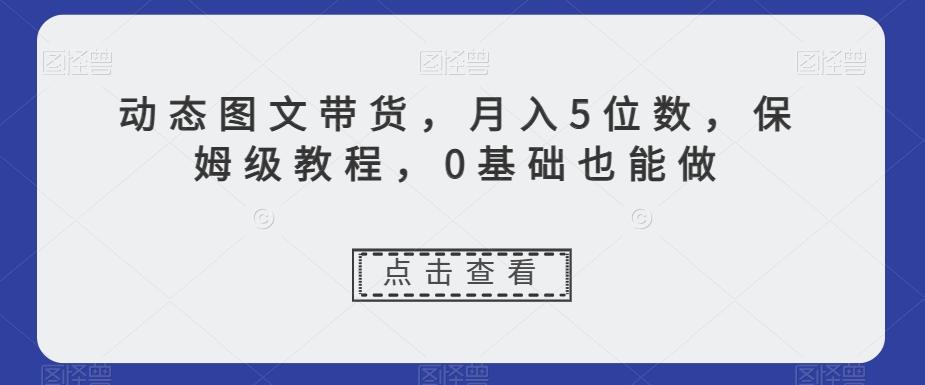 动态图文带货，月入5位数，保姆级教程，0基础也能做【揭秘】-威云科技 余香的脑洞