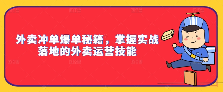 外卖冲单爆单秘籍，掌握实战落地的外卖运营技能-威云科技 余香的脑洞