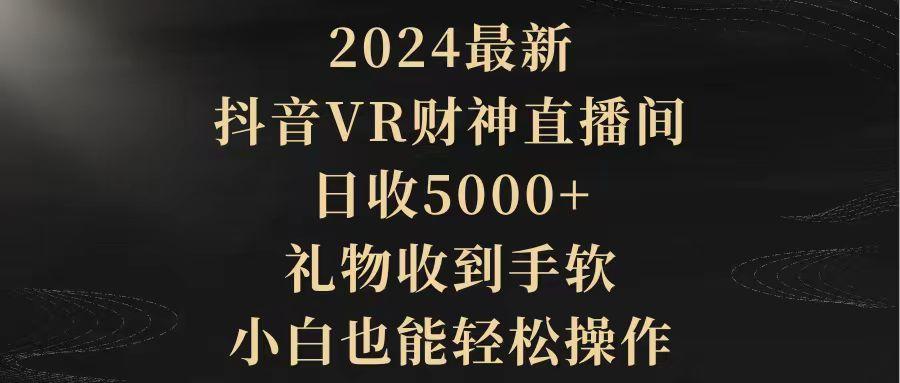 (9595期)2024最新，抖音VR财神直播间，日收5000+，礼物收到手软，小白也能轻松操作-威云科技 余香的脑洞