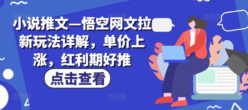 小说推文—悟空网文拉新玩法详解，单价上涨，红利期好推-威云科技 余香的脑洞