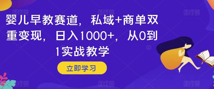 婴儿早教赛道，私域+商单双重变现，日入1000+，从0到1实战教学【揭秘】-威云科技 余香的脑洞