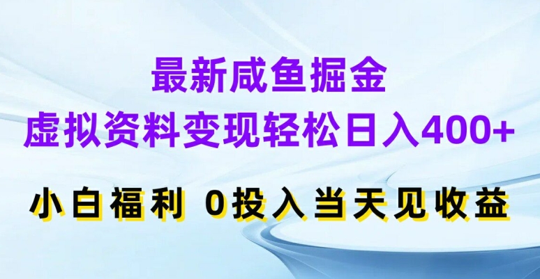 最新咸鱼掘金，虚拟资料变现，轻松日入400+，小白福利，0投入当天见收益【揭秘】-威云科技 余香的脑洞