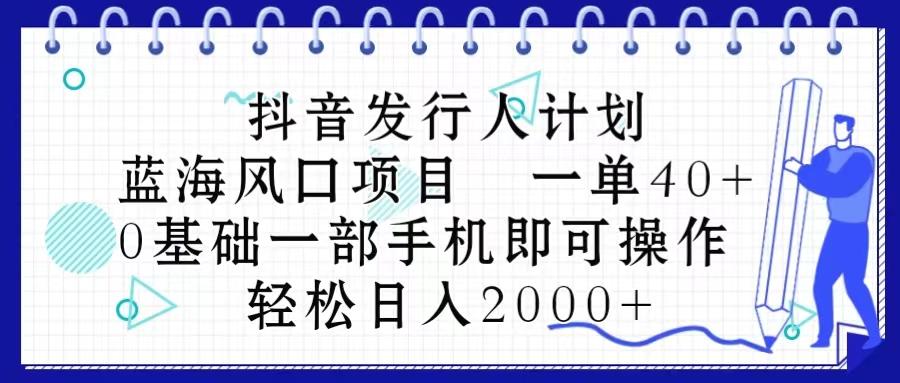 抖音发行人计划,蓝海风口项目 一单40,0基础一部手机即可操作 日入2000+-威云科技 余香的脑洞