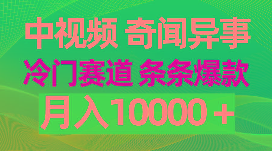 (9627期)中视频奇闻异事，冷门赛道条条爆款，月入10000＋-威云科技 余香的脑洞