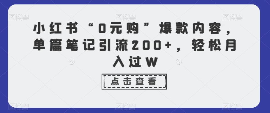 小红书“0元购”爆款内容，单篇笔记引流200+，轻松月入过W-威云科技 余香的脑洞