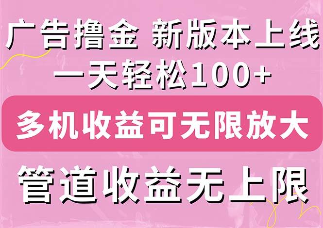 广告撸金新版内测，收益翻倍！每天轻松100+，多机多账号收益无上限，抢…-威云科技 余香的脑洞