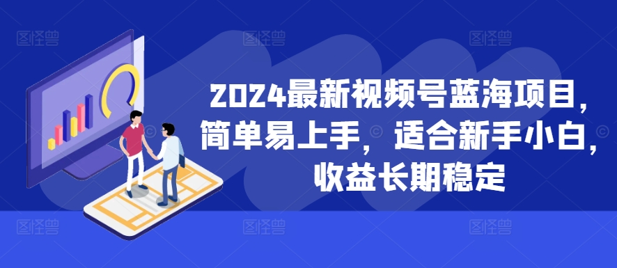 2024最新视频号蓝海项目，简单易上手，适合新手小白，收益长期稳定-威云科技 余香的脑洞