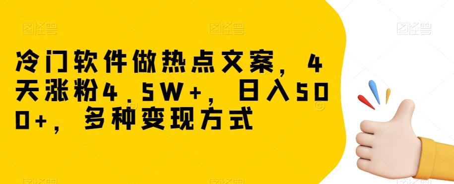 冷门软件做热点文案,4天涨粉4.5W+,日入500+,多种变现方式【揭秘】-威云科技 余香的脑洞