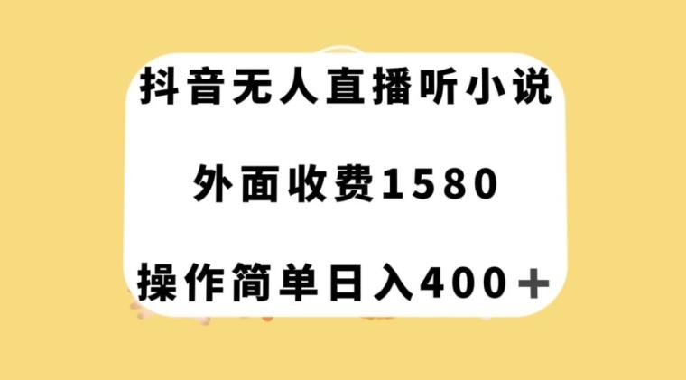 抖音无人直播听小说，外面收费1580，操作简单日入400+【揭秘】-威云科技 余香的脑洞