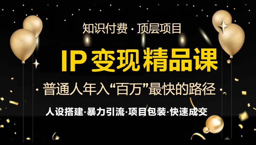 IP变现最新精品课程,知识付费全流程+最强引流术+小白避坑指南-威云科技 余香的脑洞