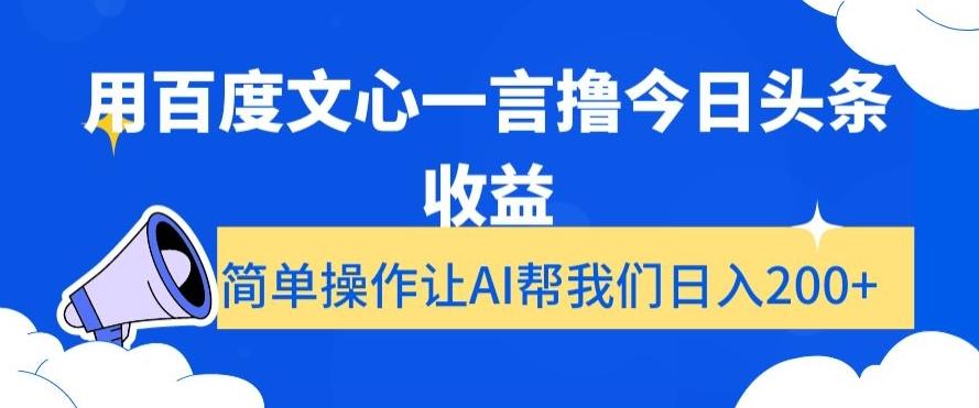 用百度文心一言撸今日头条收益，简单操作让AI帮我们日入200+【揭秘】-威云科技 余香的脑洞